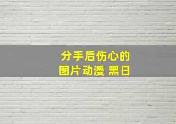 分手后伤心的图片动漫 黑日